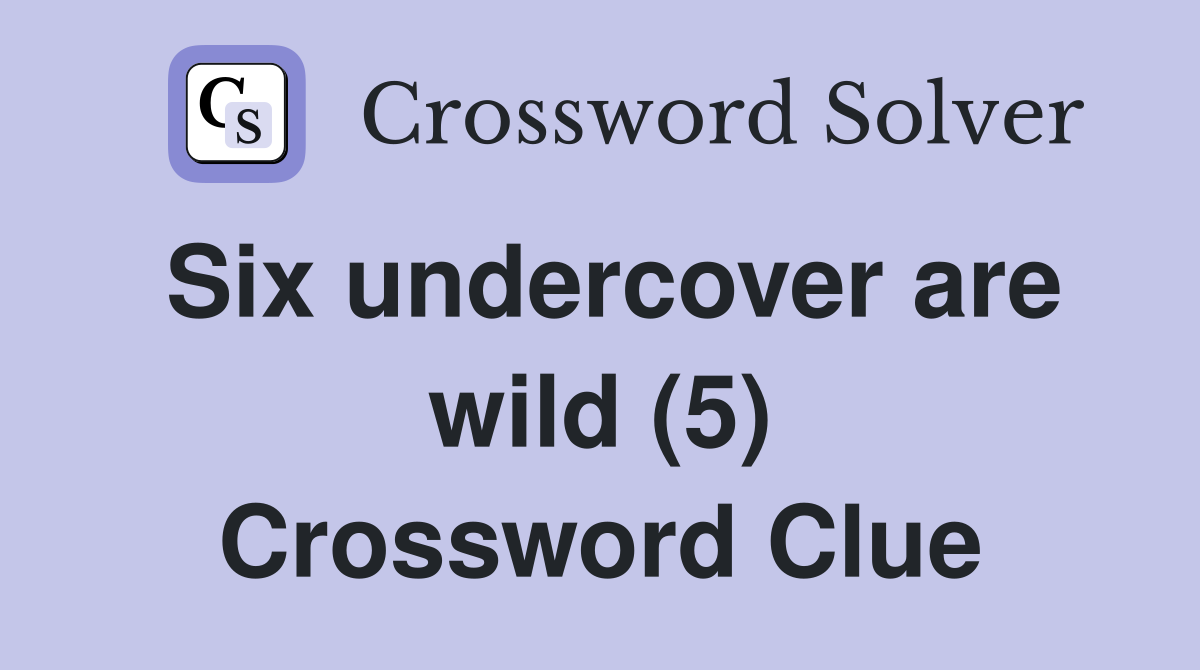 Six undercover are wild (5) Crossword Clue
