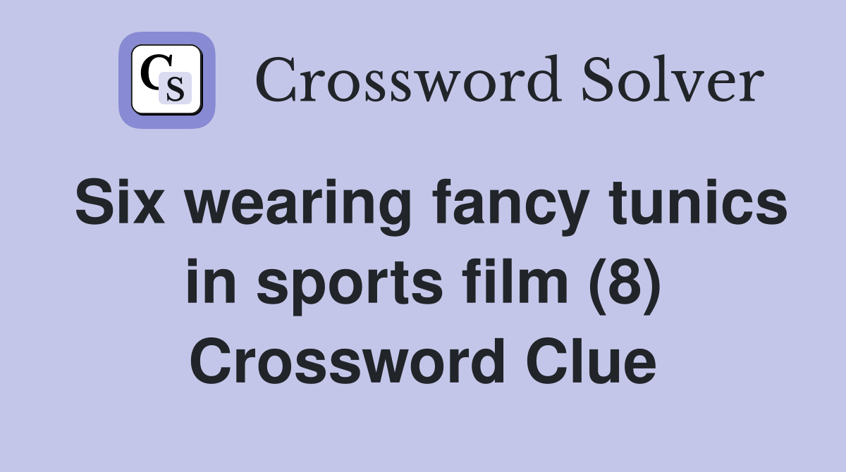 Six wearing fancy tunics in sports film (8) Crossword Clue