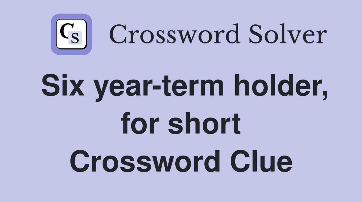 Six year-term holder, for short Crossword Clue