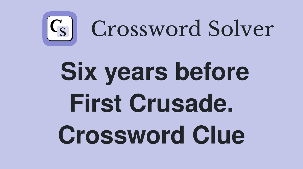 Six years before First Crusade. Crossword Clue