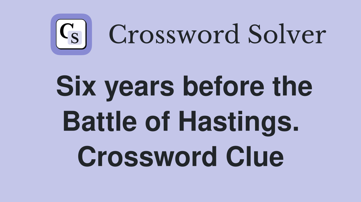 Six years before the Battle of Hastings. Crossword Clue