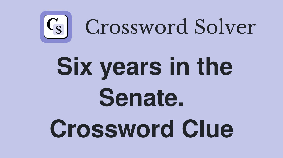 Six years in the Senate. Crossword Clue