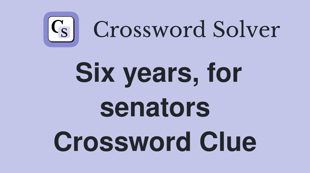 Six years, for senators Crossword Clue