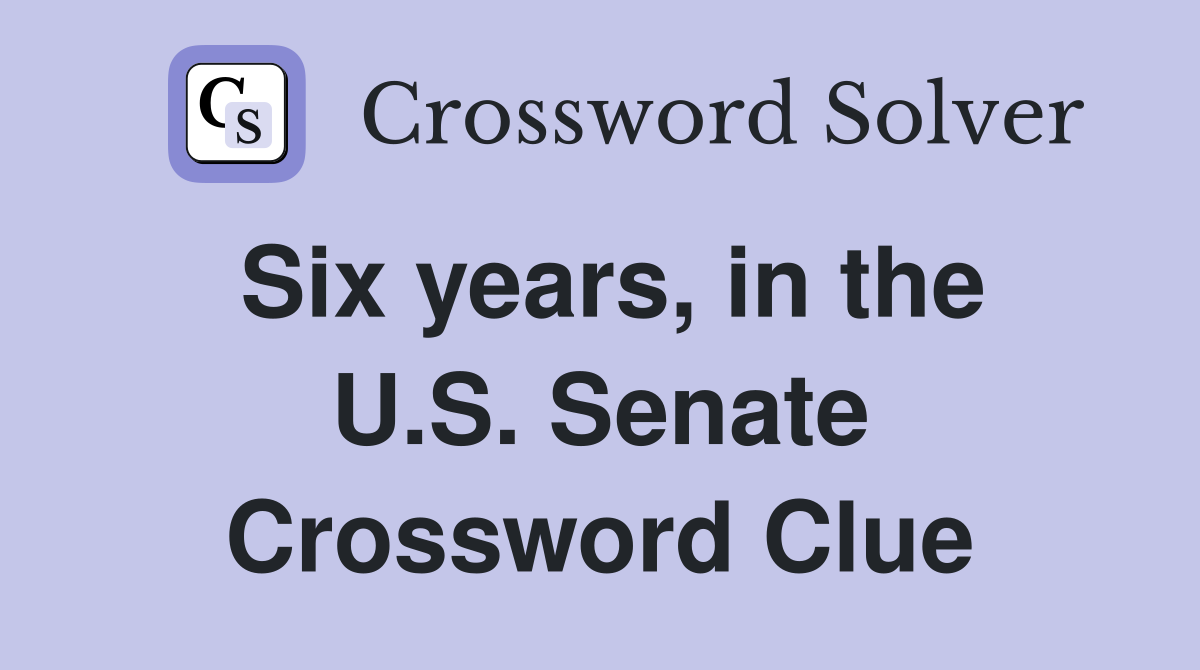 Six years, in the U.S. Senate Crossword Clue