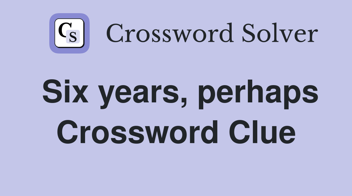 Six years, perhaps Crossword Clue