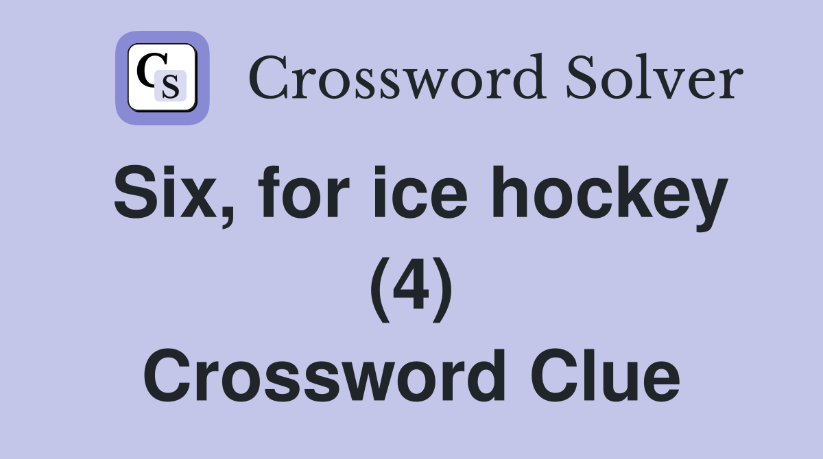 Six, for ice hockey (4) Crossword Clue