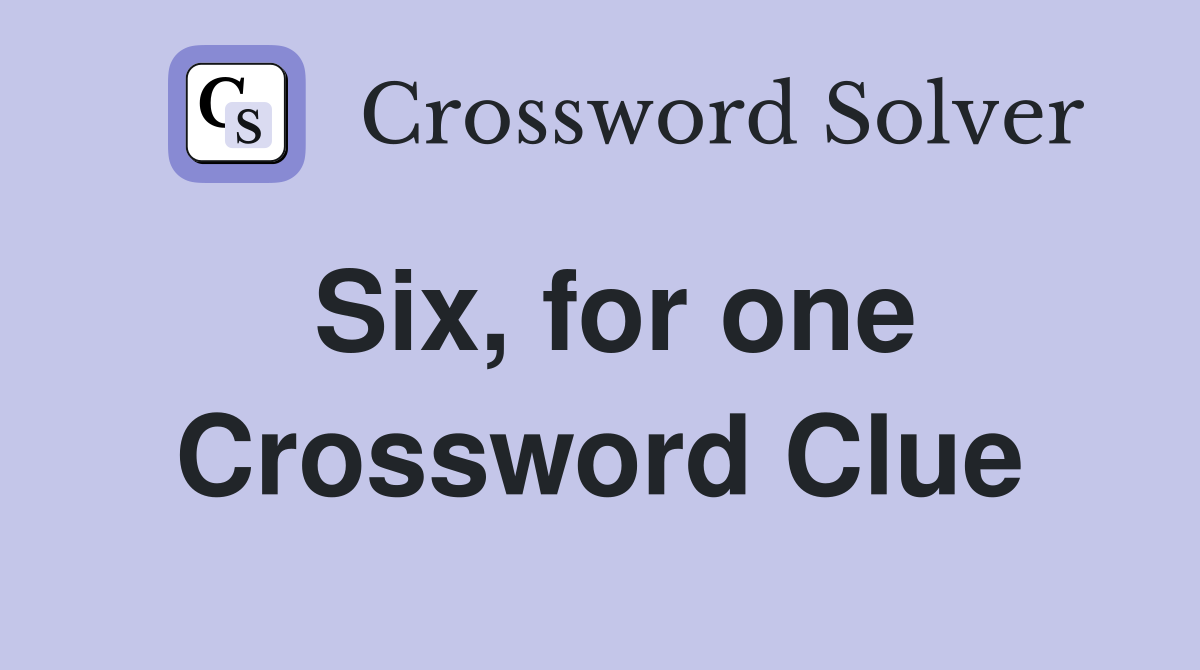 Six, for one Crossword Clue
