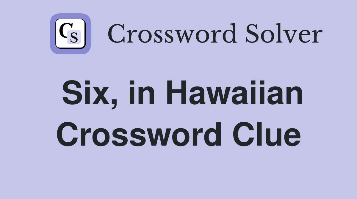 Six, in Hawaiian Crossword Clue