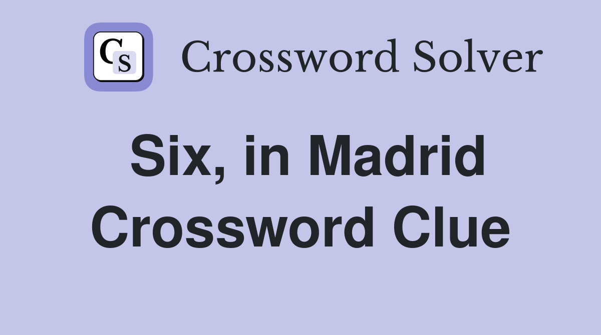 Six, in Madrid Crossword Clue