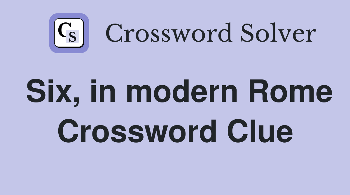 Six, in modern Rome Crossword Clue