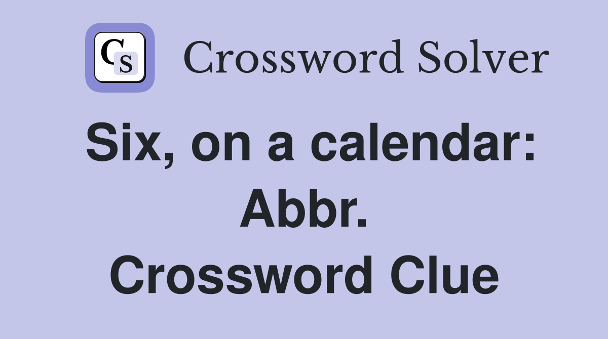 Six, on a calendar: Abbr. Crossword Clue