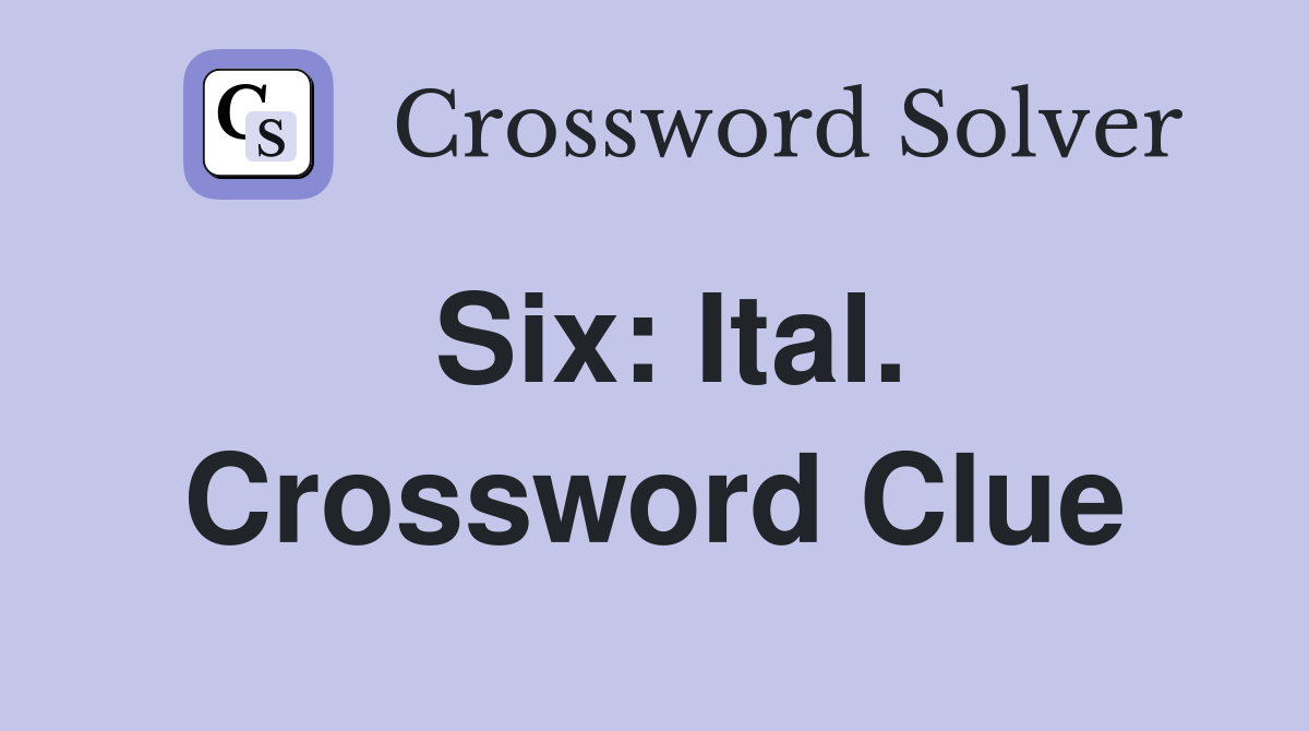 Six: Ital. Crossword Clue