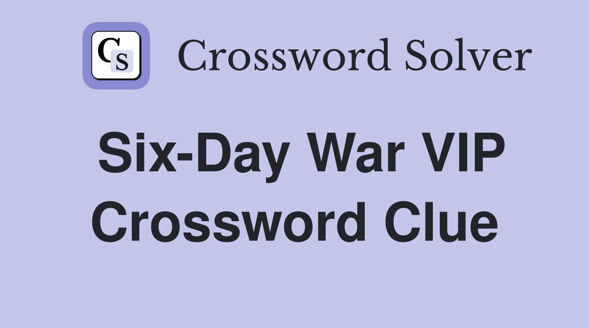 Six-Day War VIP Crossword Clue