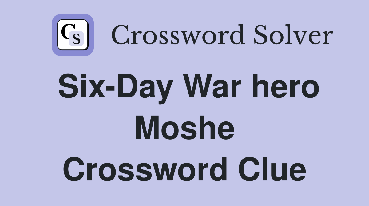 Six-Day War hero Moshe Crossword Clue