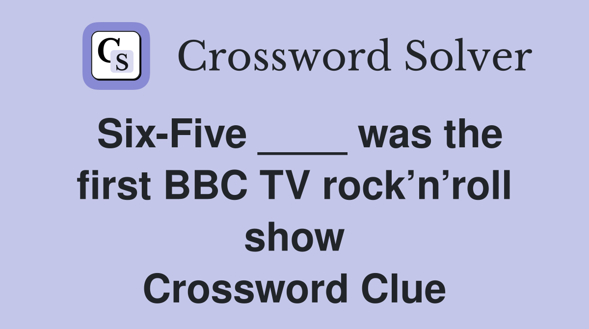 Six-Five ____ was the first BBC TV rock’n’roll show Crossword Clue