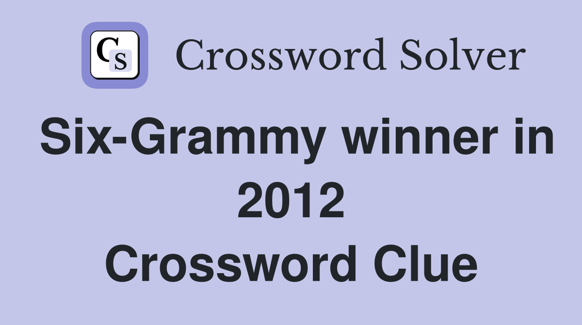 Six-Grammy winner in 2012 Crossword Clue