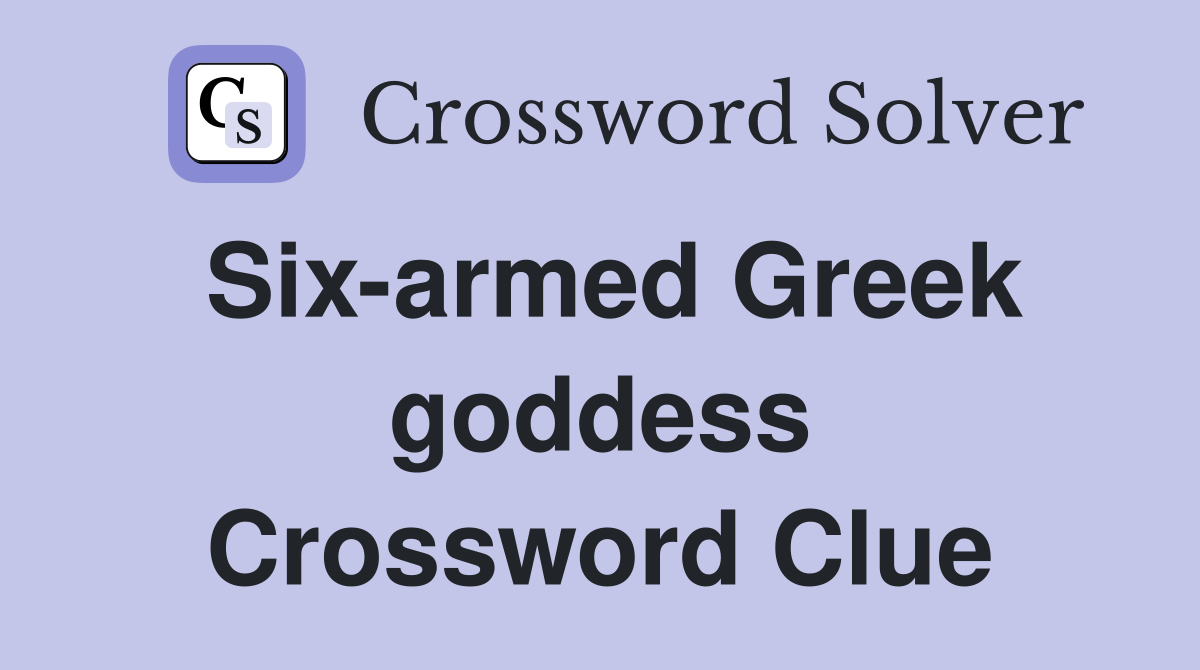 Six-armed Greek goddess Crossword Clue