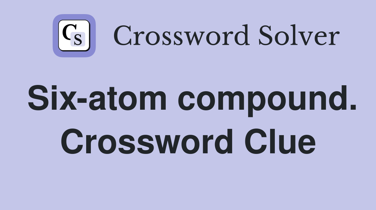 Six-atom compound. Crossword Clue