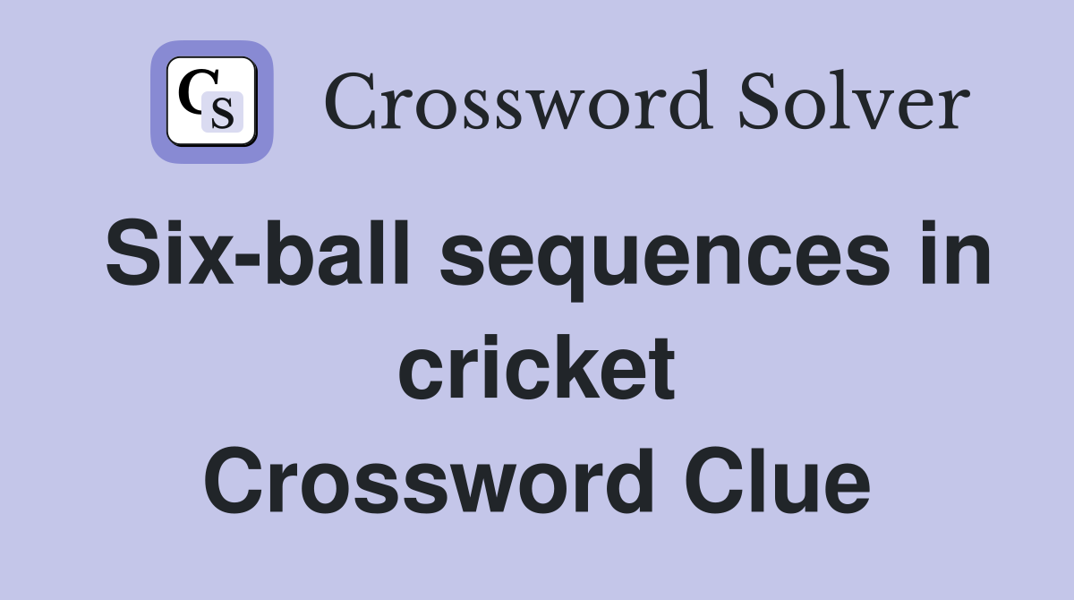 Six-ball sequences in cricket Crossword Clue