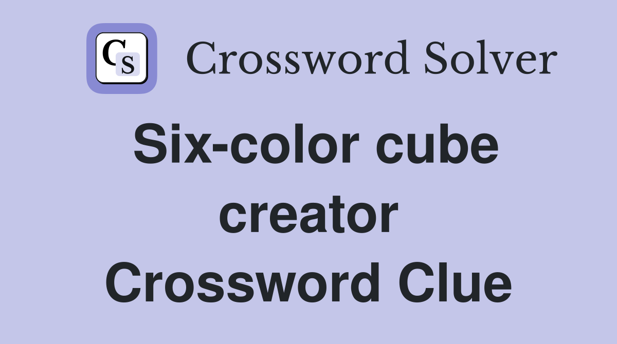 Six-color cube creator Crossword Clue