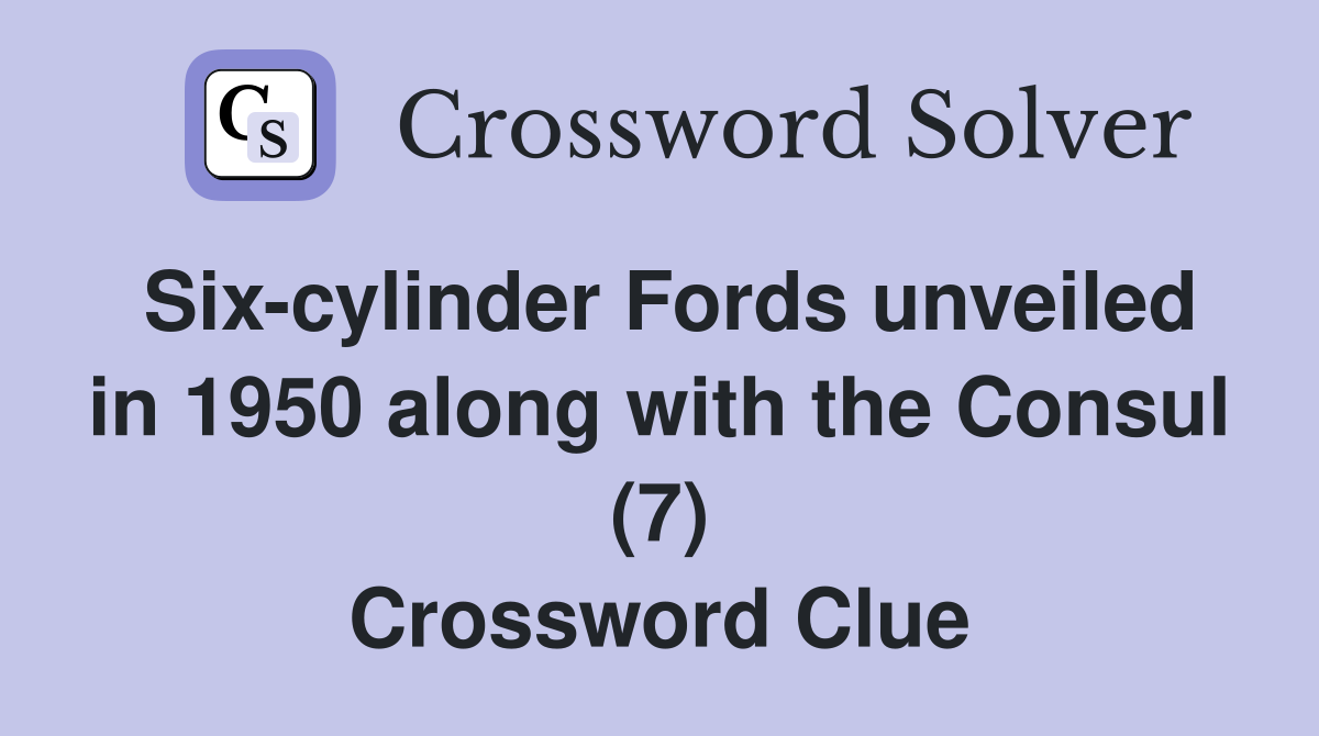 Six-cylinder Fords unveiled in 1950 along with the Consul (7) Crossword Clue
