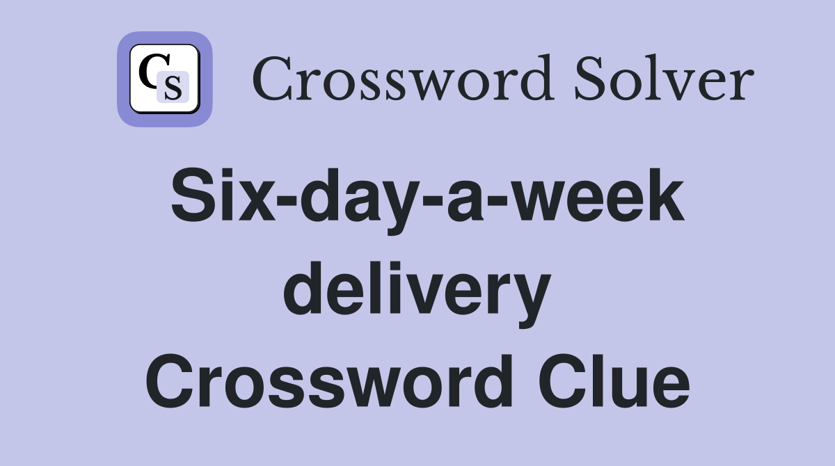 Six-day-a-week delivery Crossword Clue