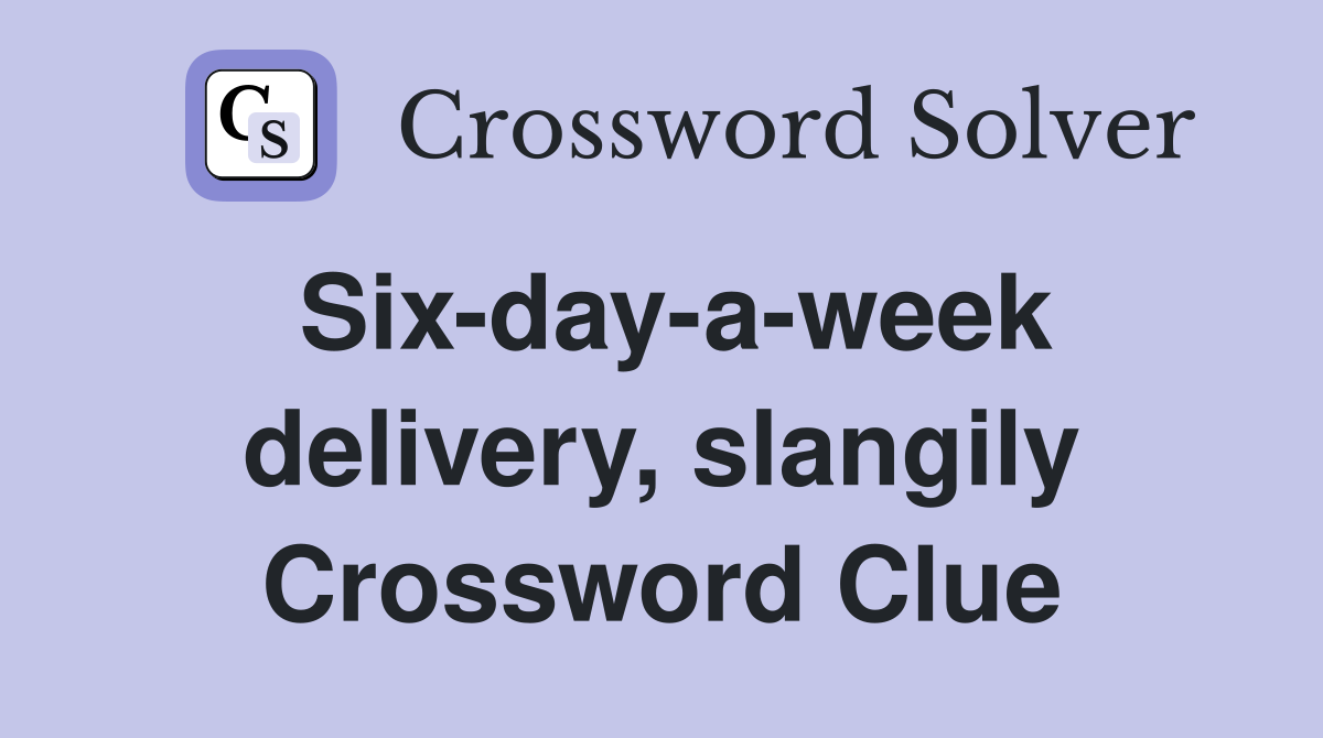Six-day-a-week delivery, slangily Crossword Clue