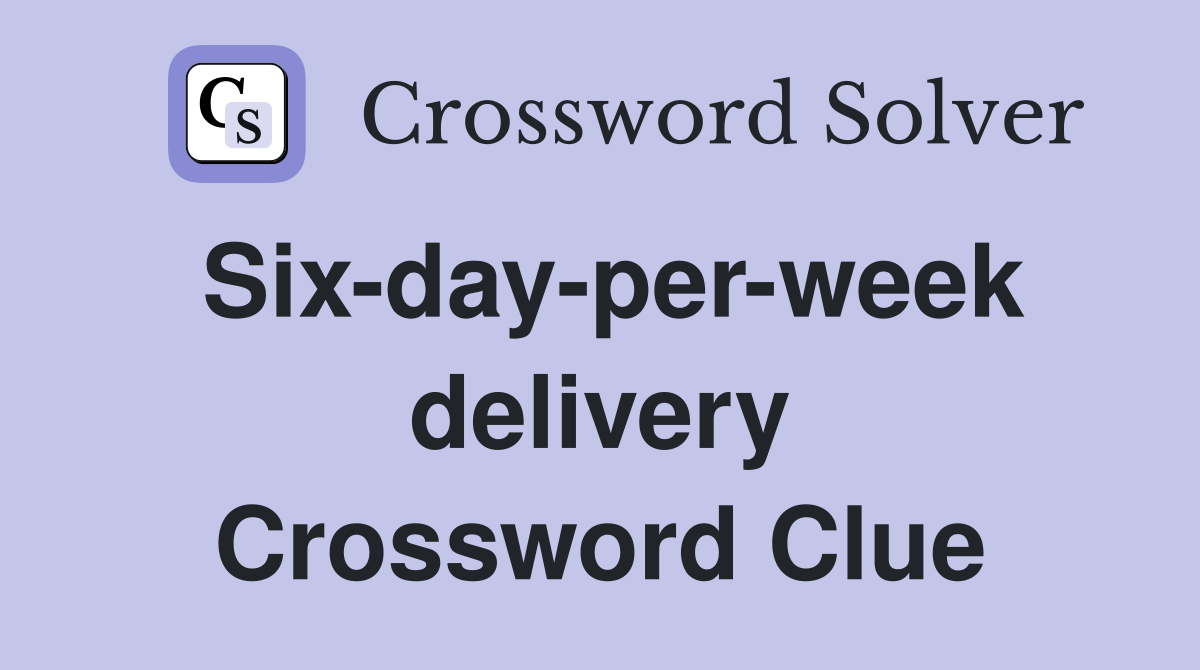 Six-day-per-week delivery Crossword Clue