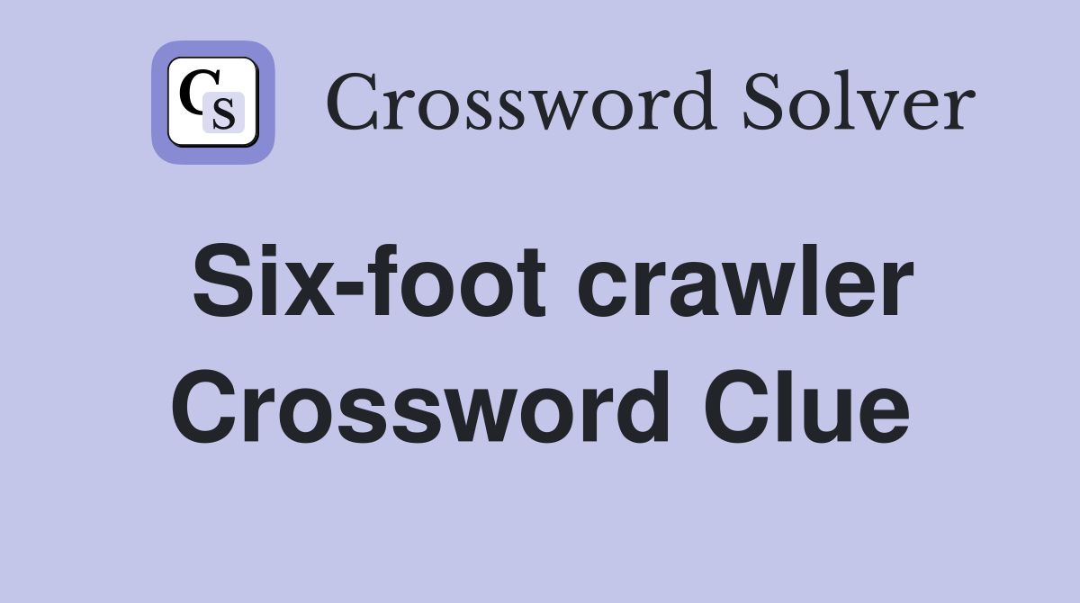 Six-foot crawler Crossword Clue