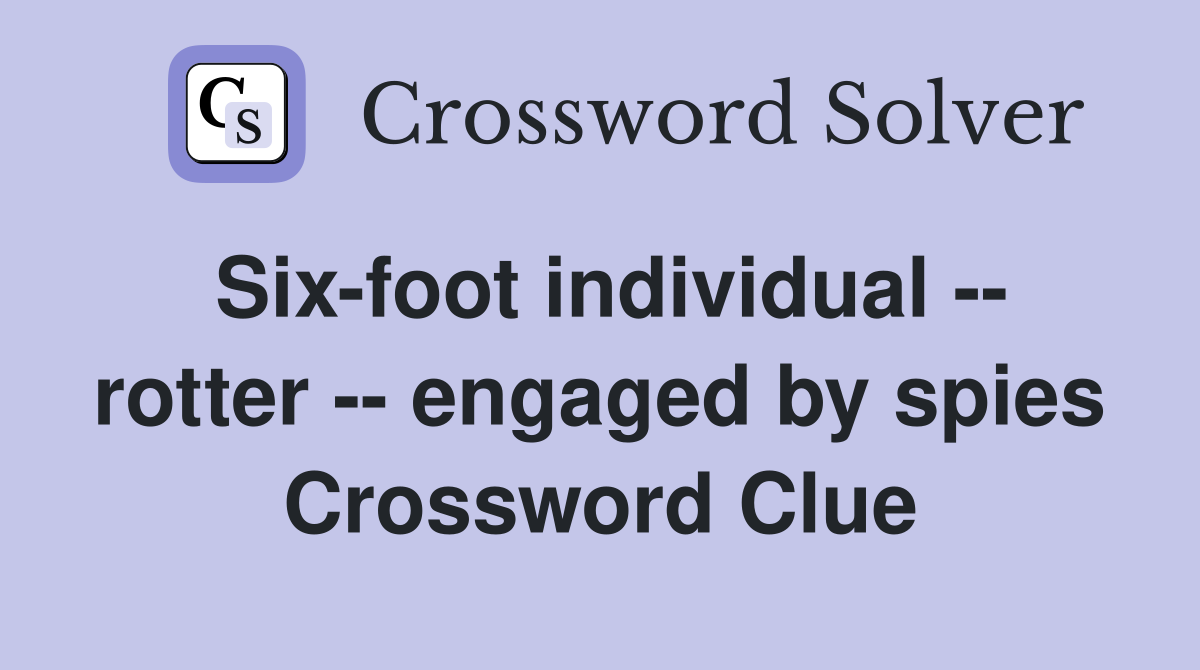Six-foot individual -- rotter -- engaged by spies Crossword Clue