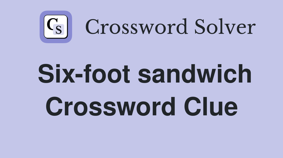 Six-foot sandwich Crossword Clue