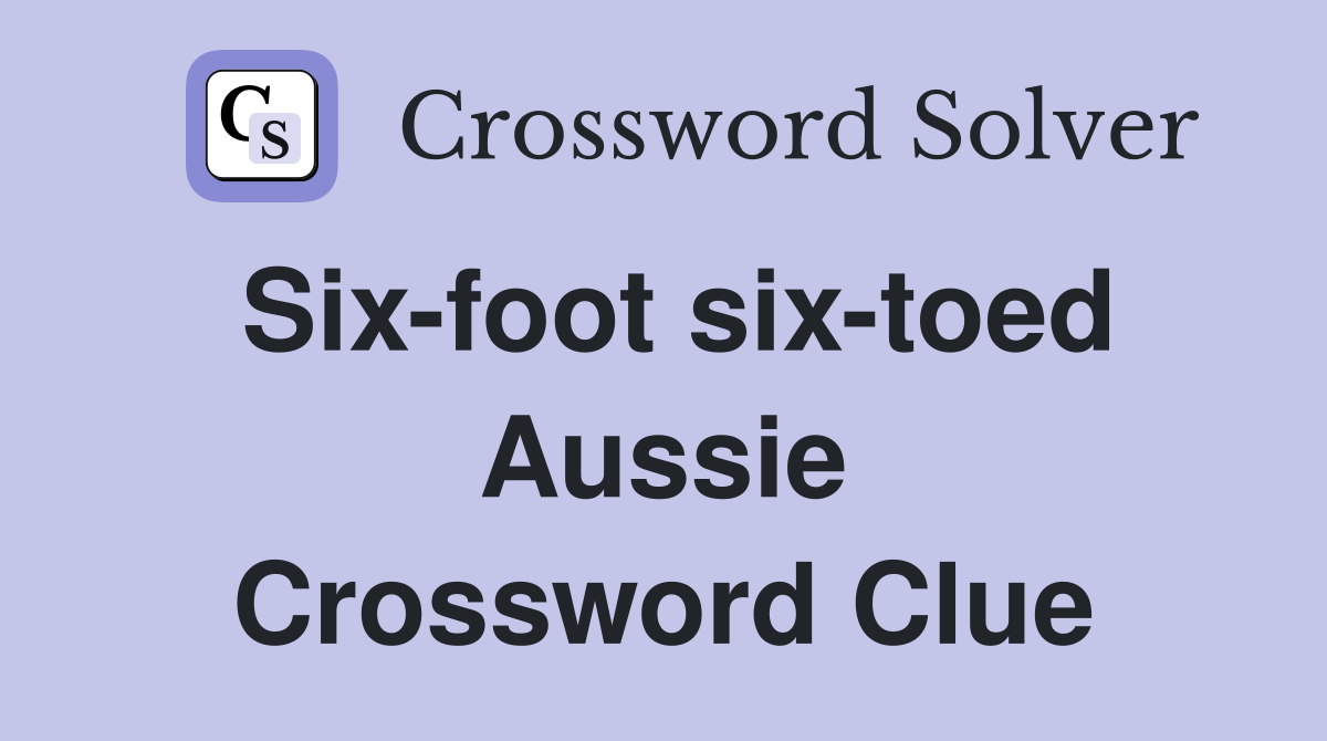 Six-foot six-toed Aussie Crossword Clue