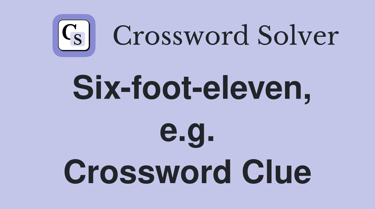 Six-foot-eleven, e.g. Crossword Clue