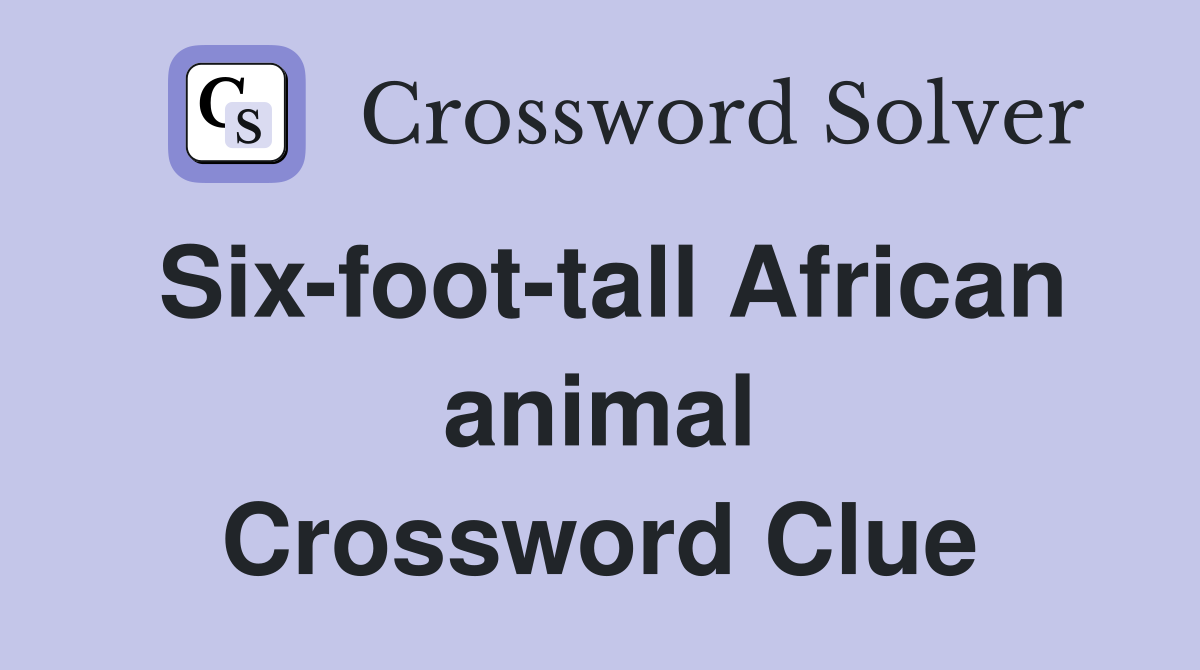 Six-foot-tall African animal Crossword Clue