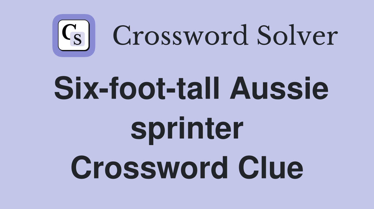 Six-foot-tall Aussie sprinter Crossword Clue