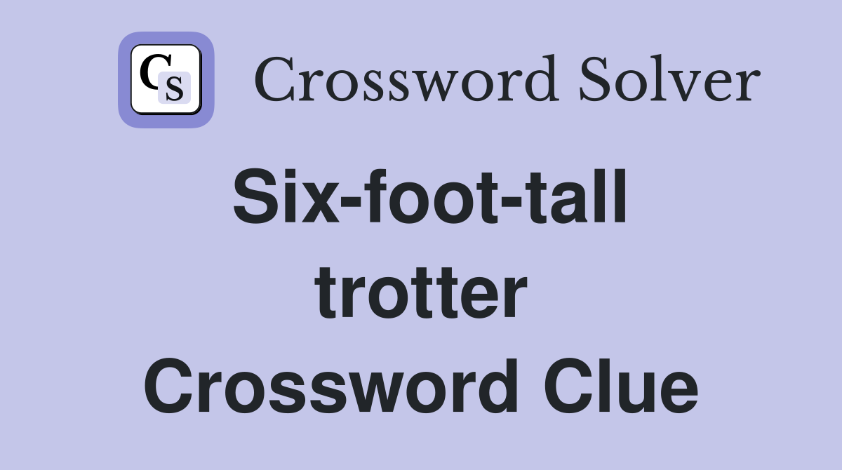 Six-foot-tall trotter Crossword Clue