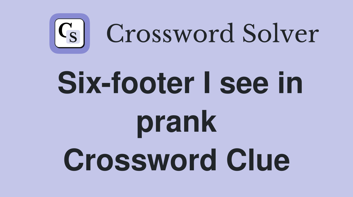 Six-footer I see in prank Crossword Clue