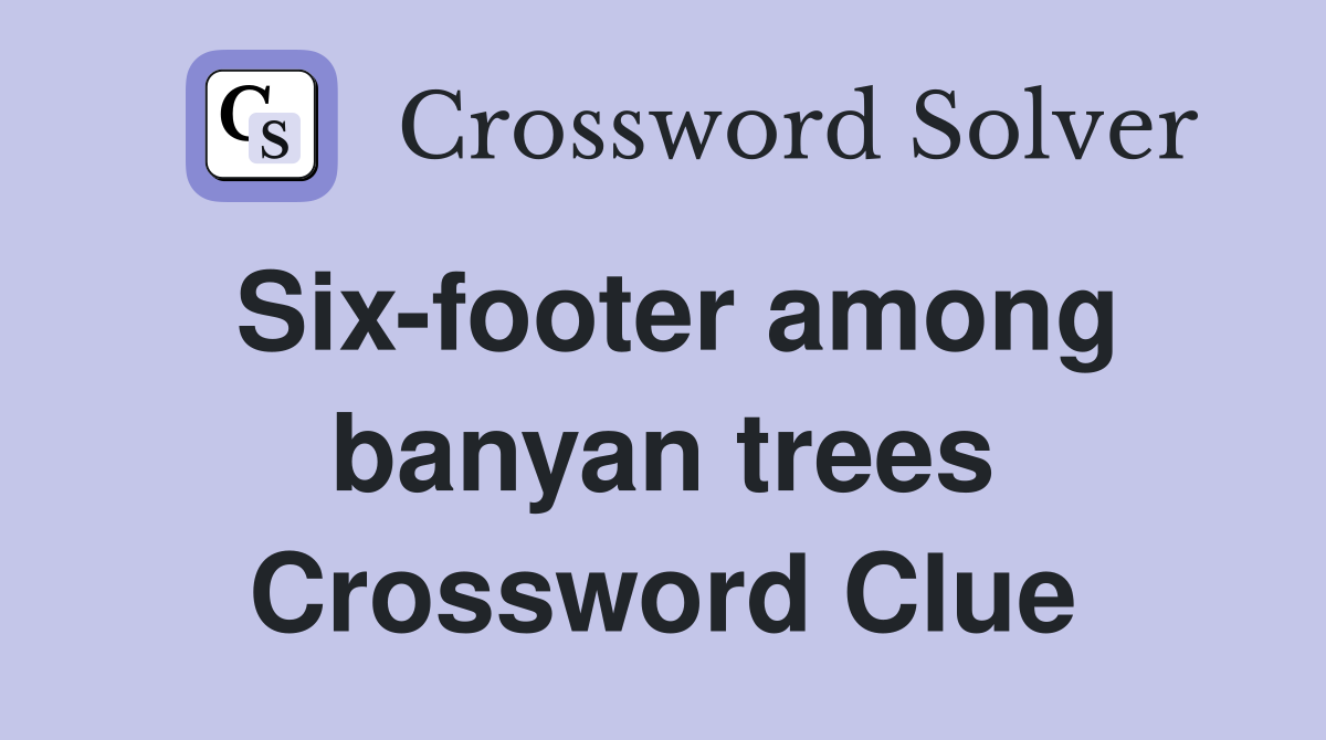 Six-footer among banyan trees Crossword Clue
