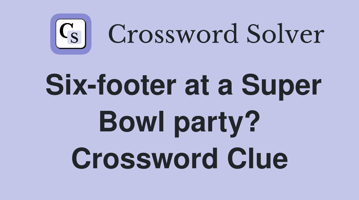 Six-footer at a Super Bowl party? Crossword Clue