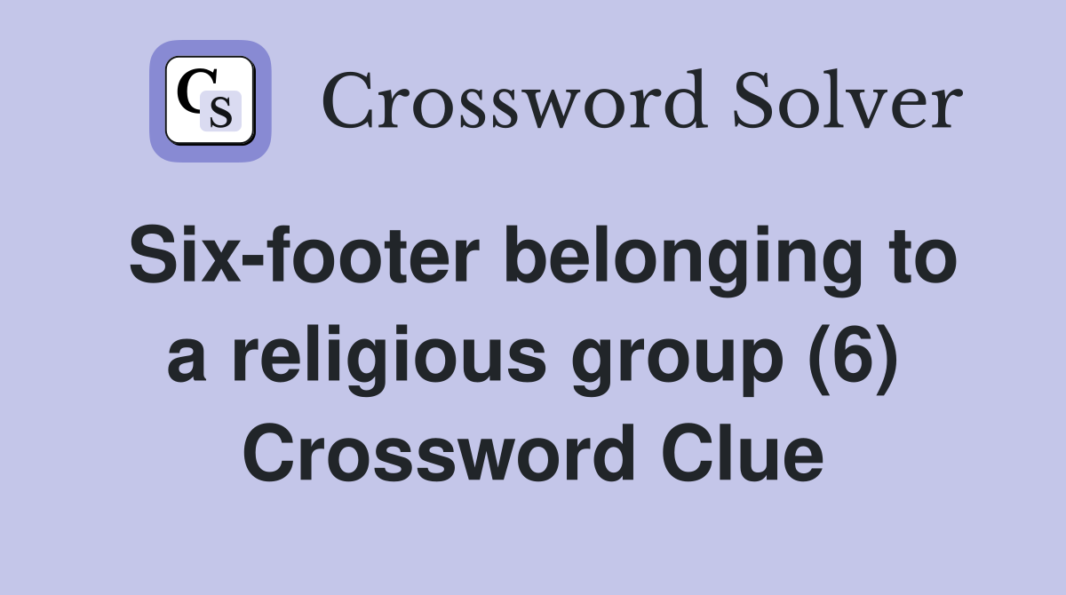 Six-footer belonging to a religious group (6) Crossword Clue