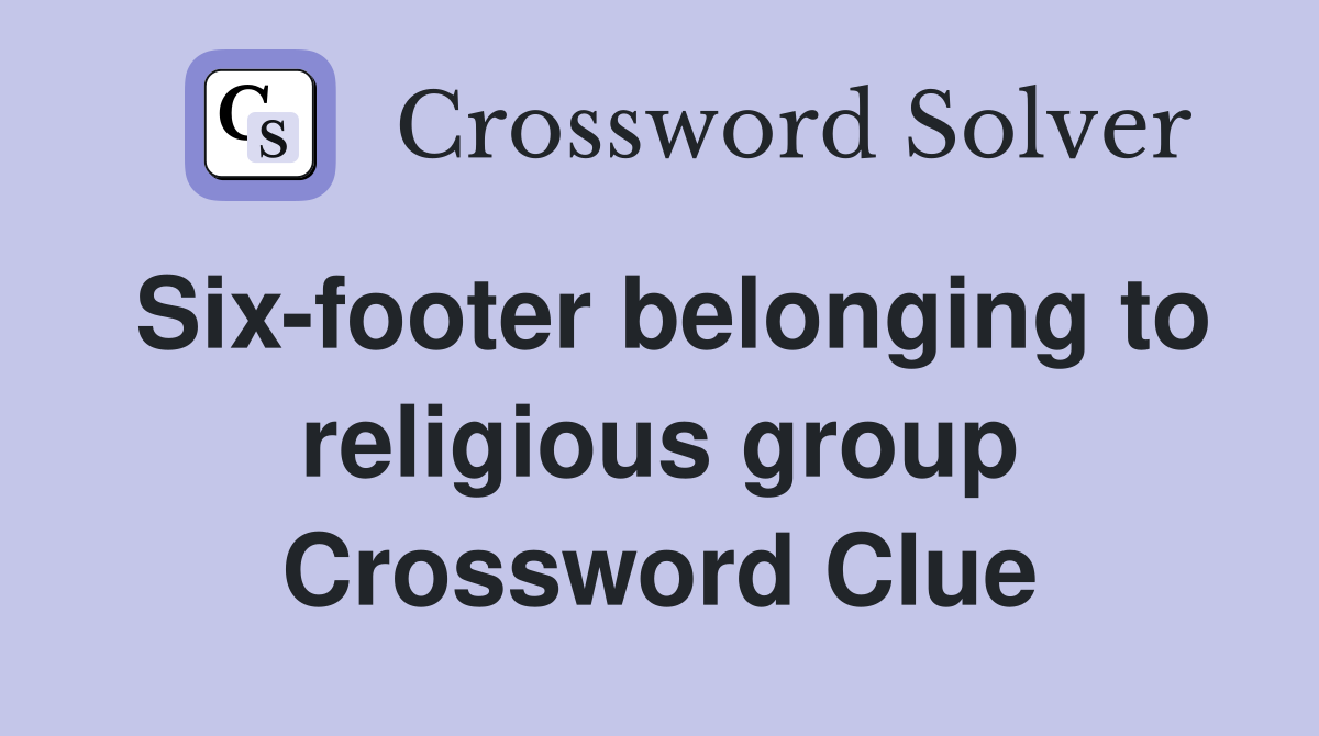 Six-footer belonging to religious group Crossword Clue