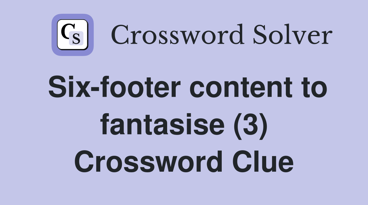 Six-footer content to fantasise (3) Crossword Clue