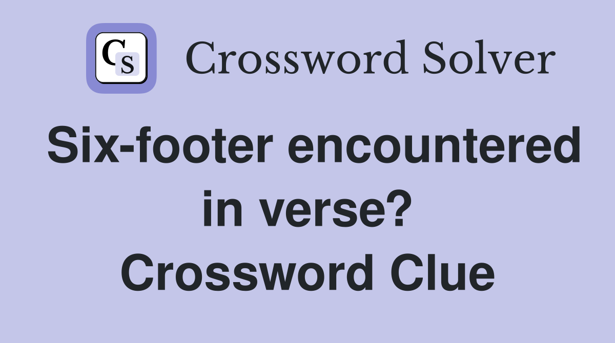 Six-footer encountered in verse? Crossword Clue