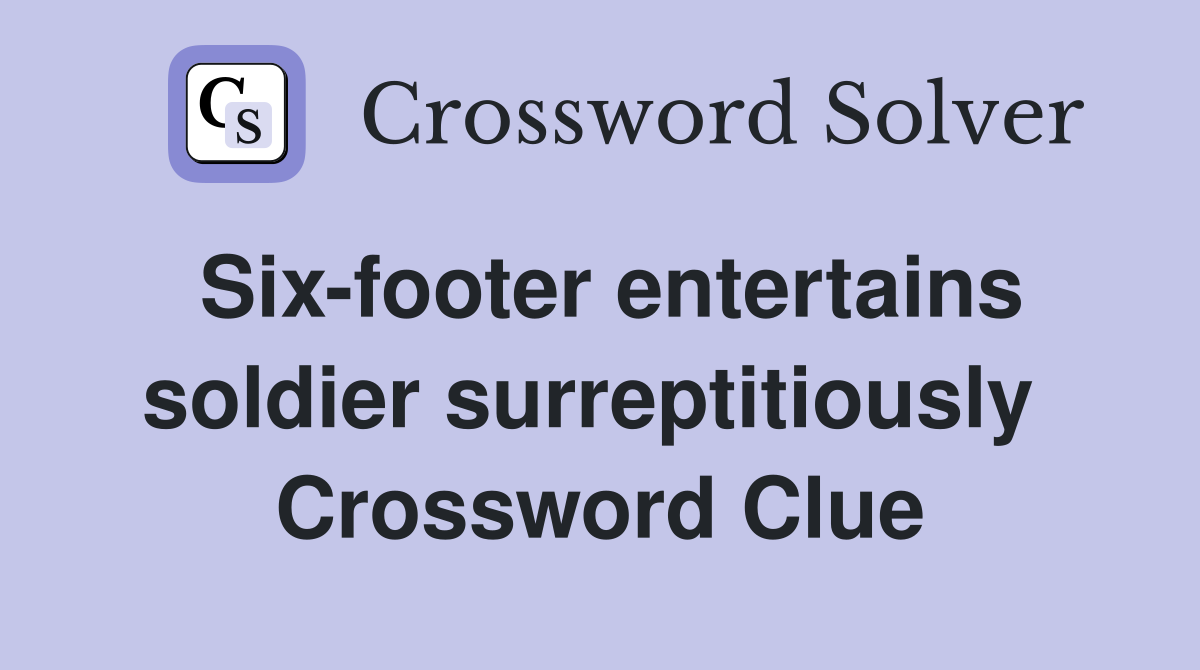 Six-footer entertains soldier surreptitiously  Crossword Clue