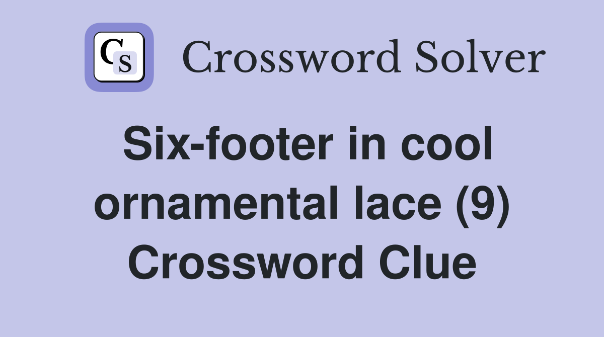 Six-footer in cool ornamental lace (9) Crossword Clue