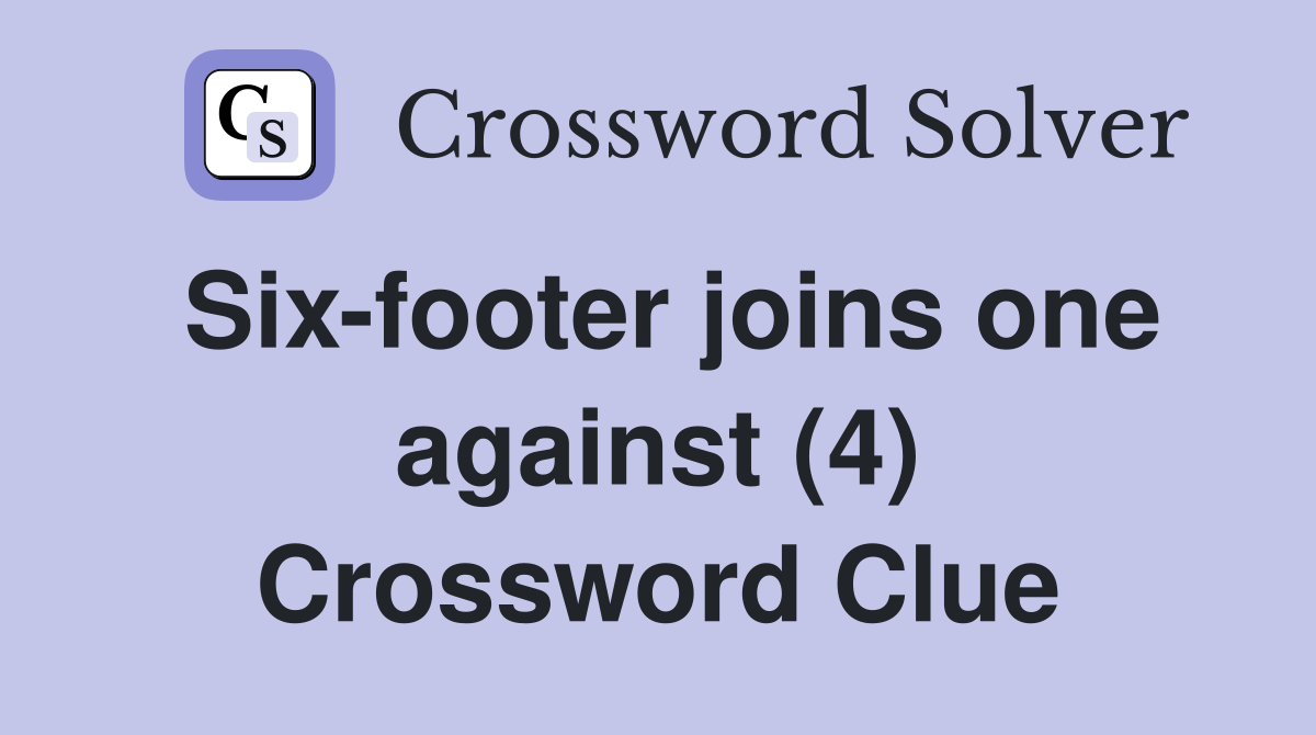 Six-footer joins one against (4) Crossword Clue