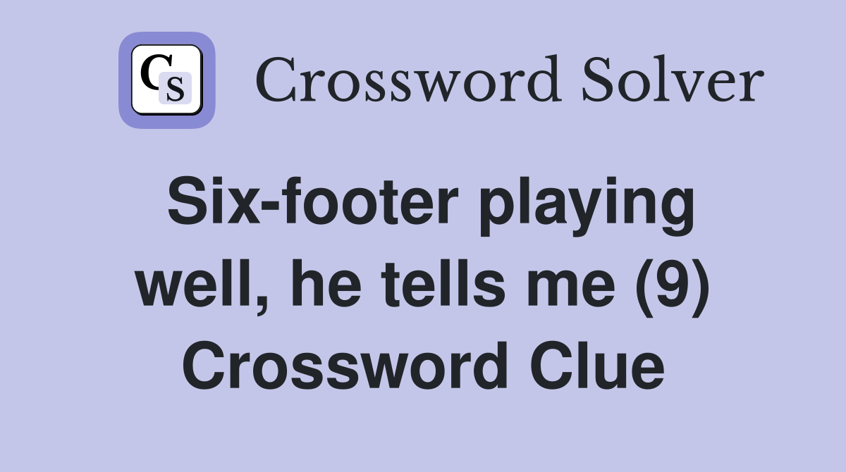Six-footer playing well, he tells me (9) Crossword Clue