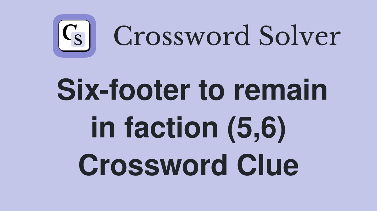 Six-footer to remain in faction (5,6) Crossword Clue