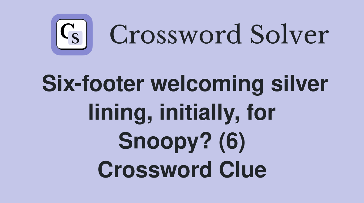 Six-footer welcoming silver lining, initially, for Snoopy? (6) Crossword Clue