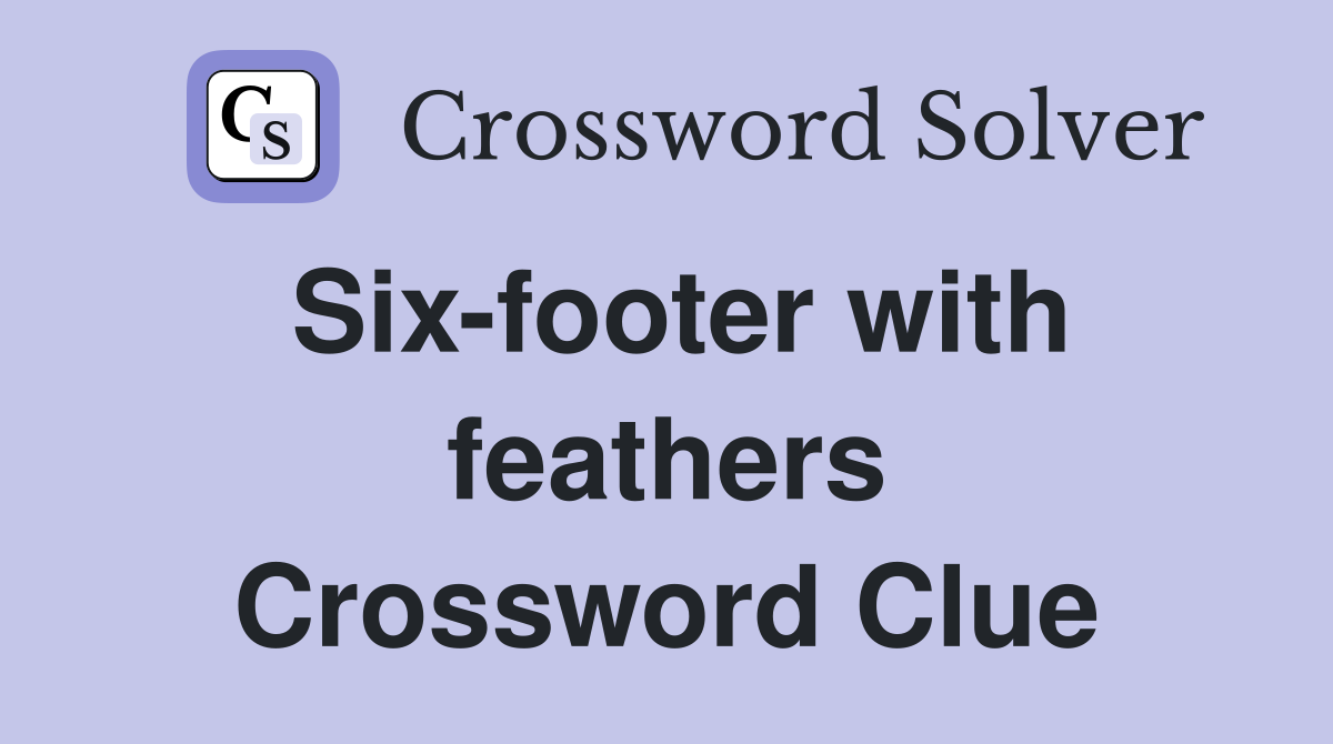 Six-footer with feathers Crossword Clue